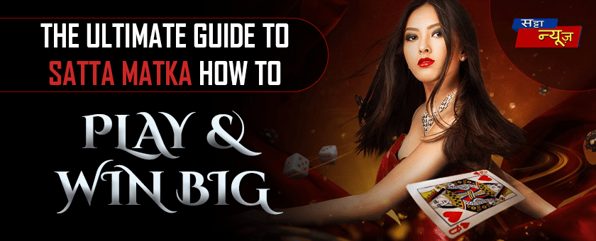 The Ultimate Guide to Satta Matka: How to Play and Win Big